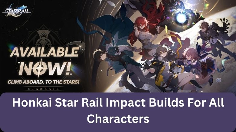 Honkai Star Rail Impact Builds For All Characters